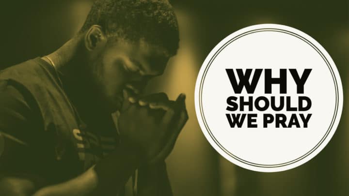 Why Should We Pray